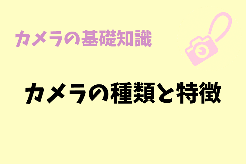 カメラの種類と特徴