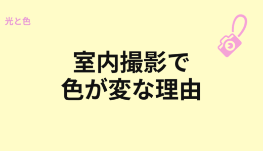 室内撮影で色が変になる理由