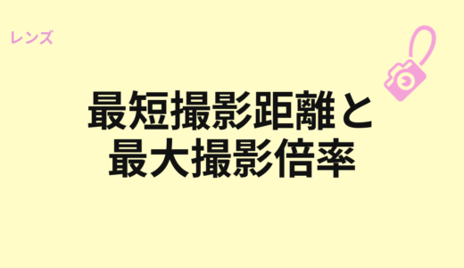 最短撮影距離と最大撮影倍率