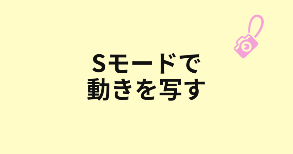 Sモードで動きを写すためのアイキャッチ